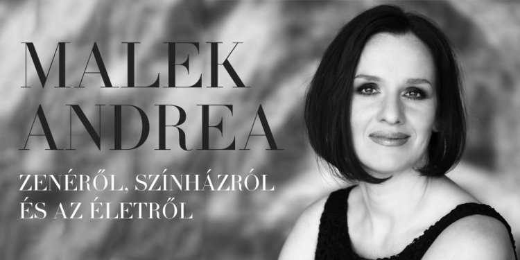 Malek Andrea zenéről, színházról és az életről