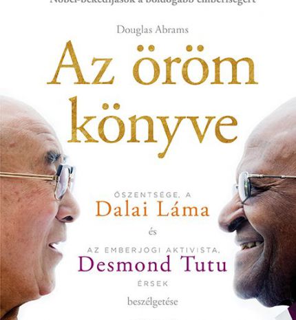 Douglas Abrams: Az öröm könyve (Őszentsége a Dalai Láma és az emberjogi aktivista Desmond Tutu érsek beszélgetése)