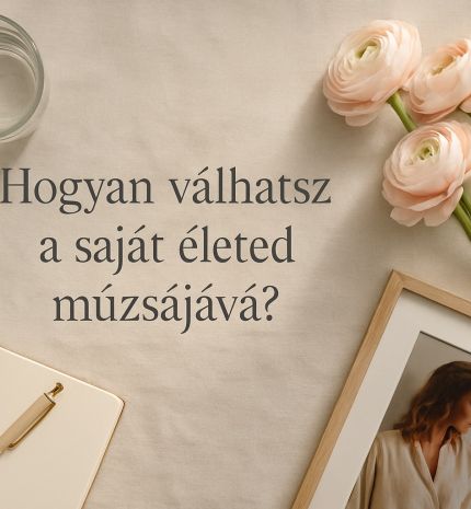 Hogyan válhatsz a saját életed múzsájává?